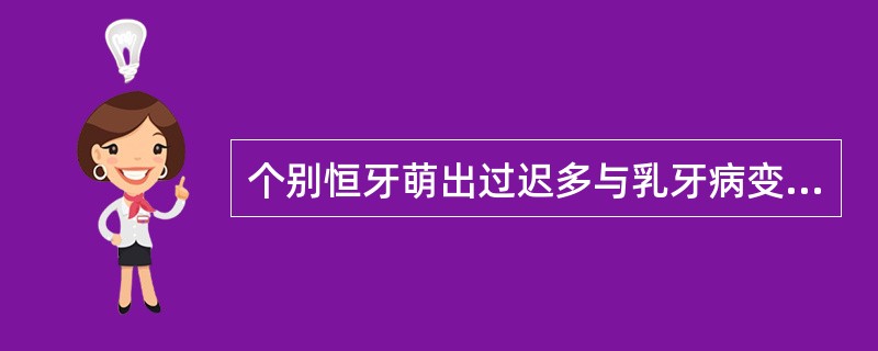 个别恒牙萌出过迟多与乳牙病变、过早脱落或滞留有关，最常见的乳牙过早脱落的牙应是