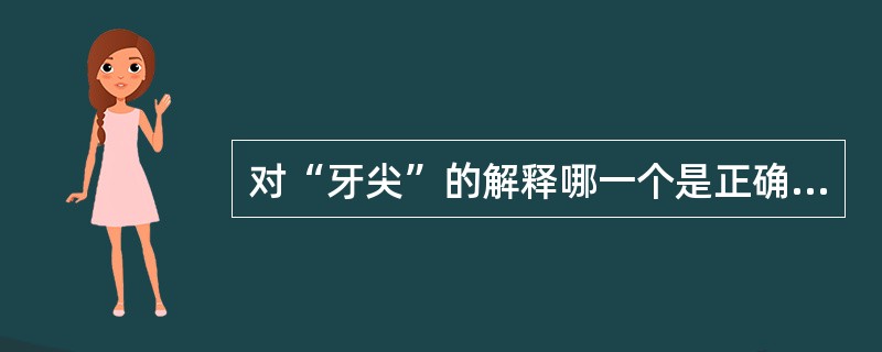 对“牙尖”的解释哪一个是正确的（　　）。