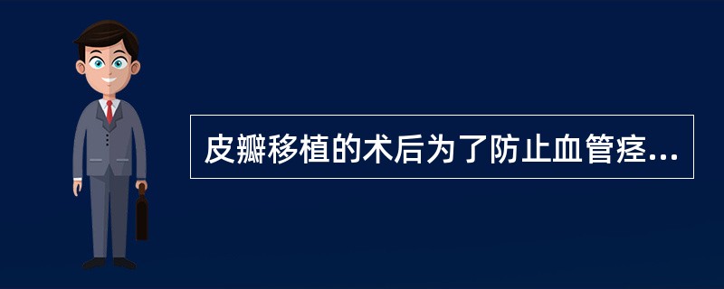 皮瓣移植的术后为了防止血管痉挛，游离皮瓣术后要保持室温在