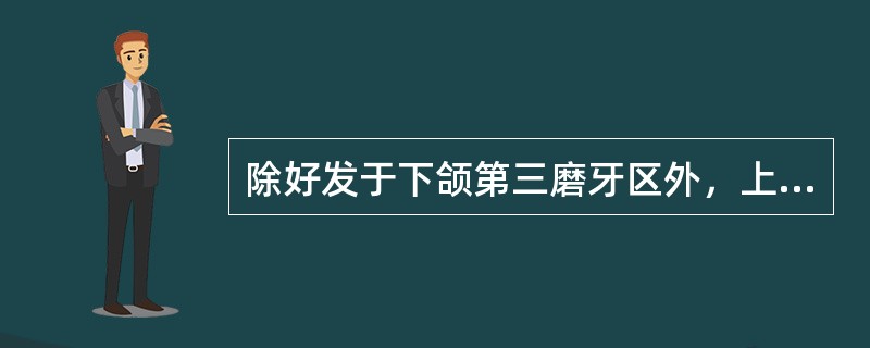 除好发于下颌第三磨牙区外，上颌尖牙区也是好发部位的是