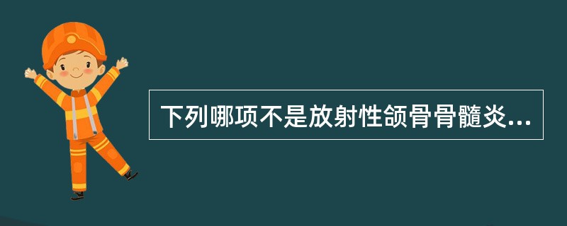 下列哪项不是放射性颌骨骨髓炎的临床特点