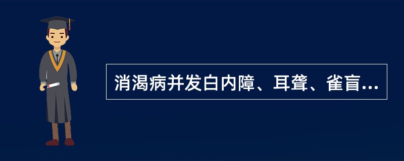 消渴病并发白内障、耳聋、雀盲，治疗首选（　　）。