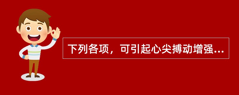 下列各项，可引起心尖搏动增强的是（　　）。