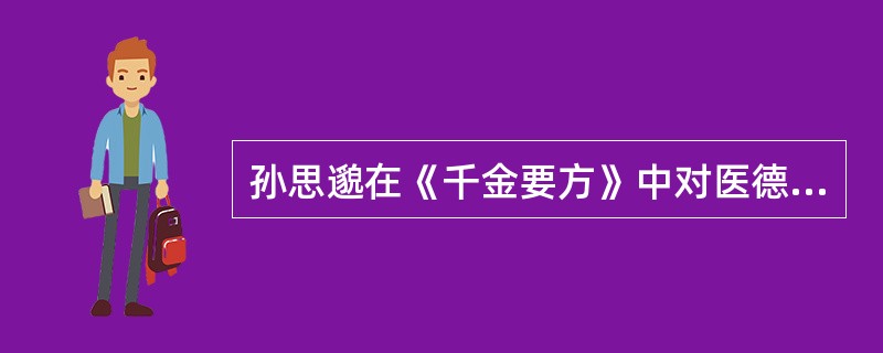 孙思邈在《千金要方》中对医德曾有的叙述是