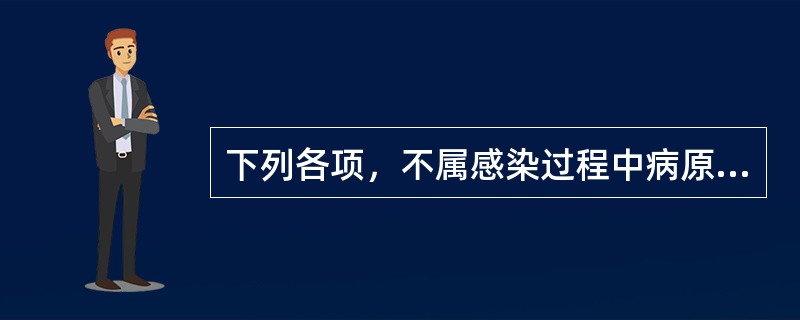 下列各项，不属感染过程中病原体作用的是（　　）。