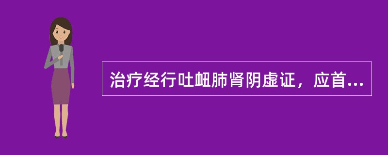 治疗经行吐衄肺肾阴虚证，应首选的方剂是（　　）。