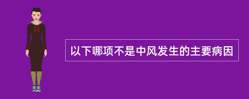 以下哪项不是中风发生的主要病因