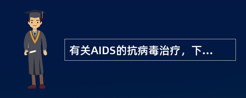 有关AIDS的抗病毒治疗，下列哪项是错误的