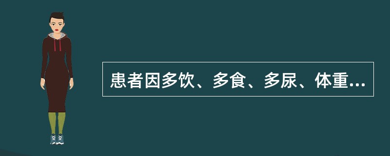 患者因多饮、多食、多尿、体重减轻就诊，有助于确诊糖尿病的检查是