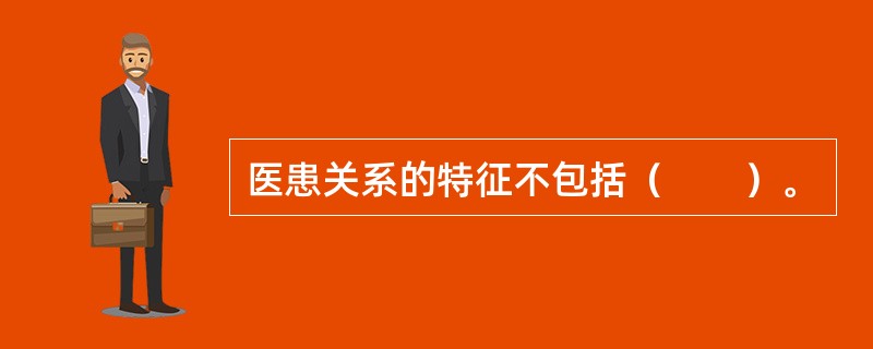 医患关系的特征不包括（　　）。