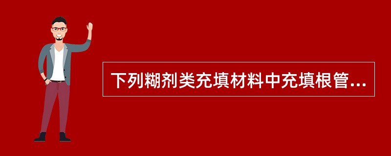 下列糊剂类充填材料中充填根管效果最好的是