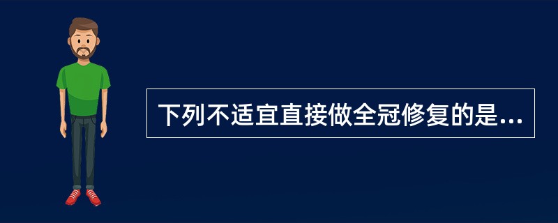 下列不适宜直接做全冠修复的是（　　）。