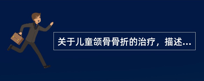 关于儿童颌骨骨折的治疗，描述正确的是（　　）。