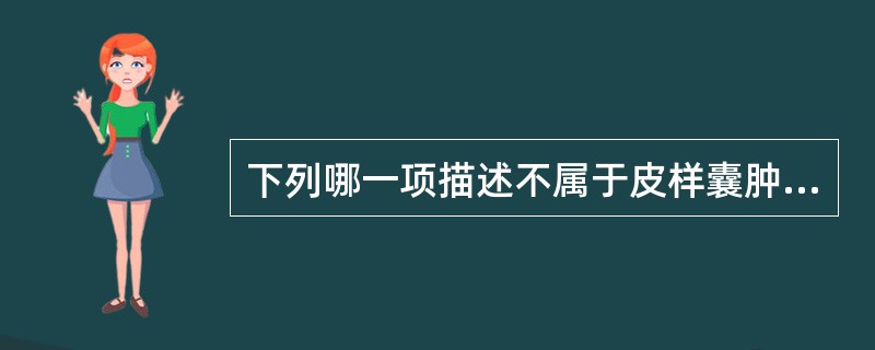 下列哪一项描述不属于皮样囊肿的临床表现