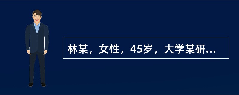 林某，女性，45岁，大学某研究所研究员，近年工作繁重，近2个月，林某常有莫名其妙的焦虑和不安，注意力不集中，食欲下降，白天头痛、烦闷、全身乏力，晚上失眠心悸，做了2次比较全面的物理检查和生化检查，均没