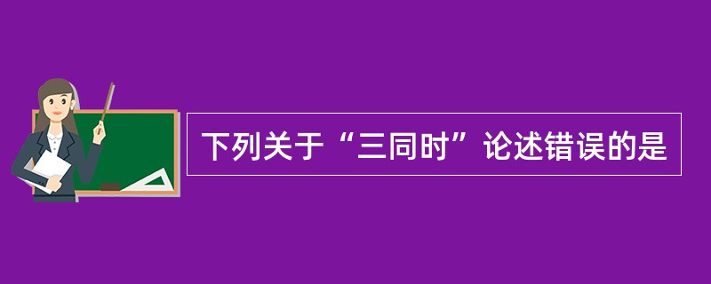 下列关于“三同时”论述错误的是