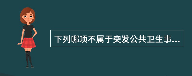 下列哪项不属于突发公共卫生事件的特征