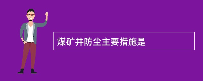 煤矿井防尘主要措施是