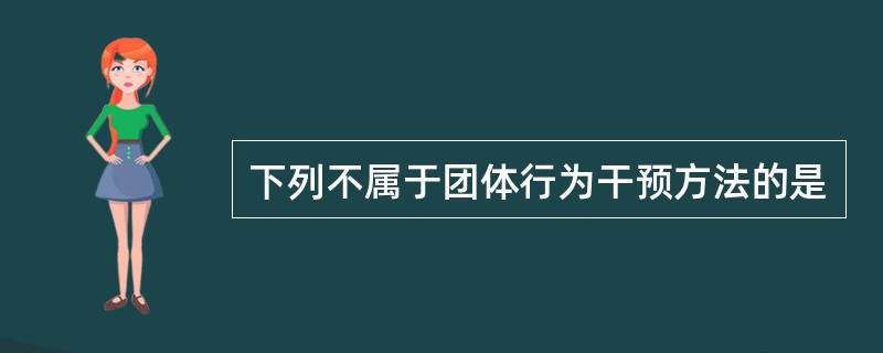 下列不属于团体行为干预方法的是