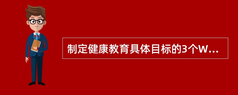 制定健康教育具体目标的3个W包括的内容是