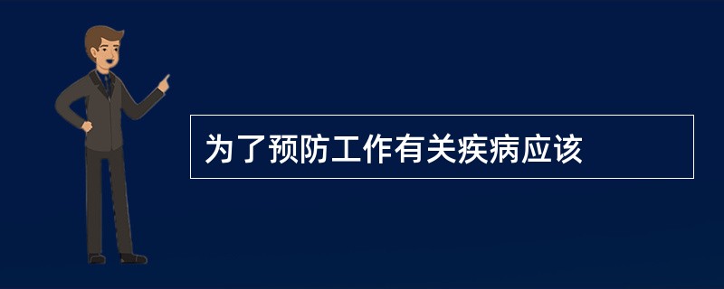 为了预防工作有关疾病应该