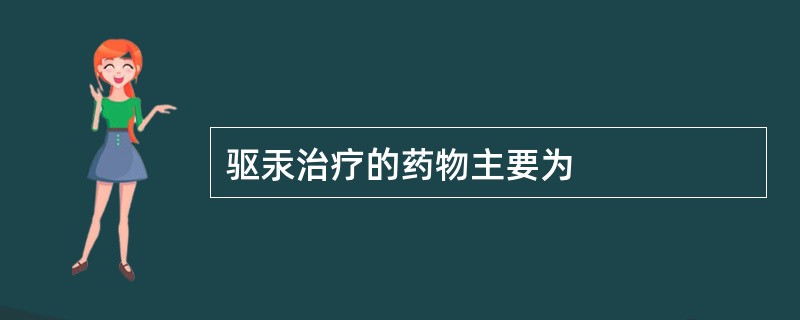 驱汞治疗的药物主要为