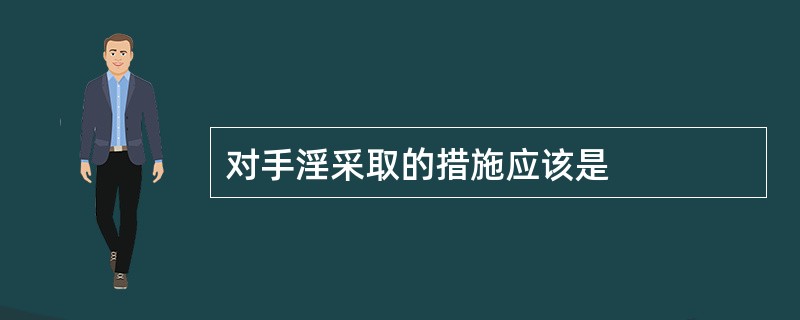 对手淫采取的措施应该是