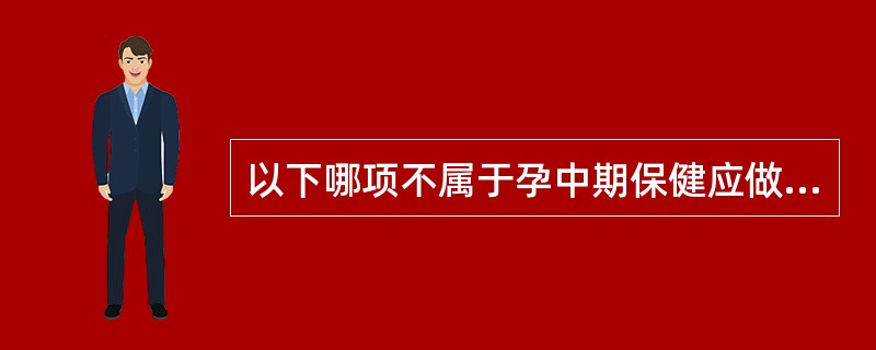 以下哪项不属于孕中期保健应做的工作