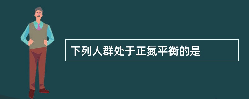 下列人群处于正氮平衡的是