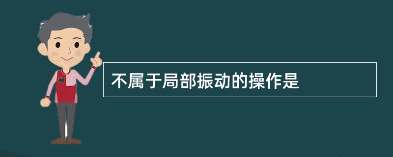 不属于局部振动的操作是