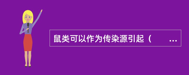 鼠类可以作为传染源引起（　　）。