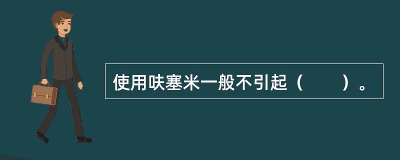 使用呋塞米一般不引起（　　）。