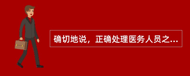 确切地说，正确处理医务人员之间关系的意义应除外（　　）。