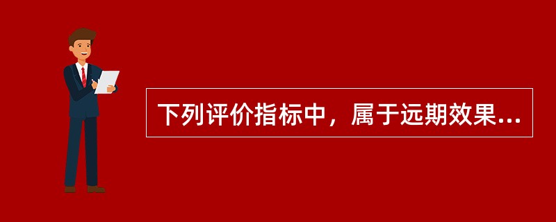 下列评价指标中，属于远期效果评价指标的是（　　）。