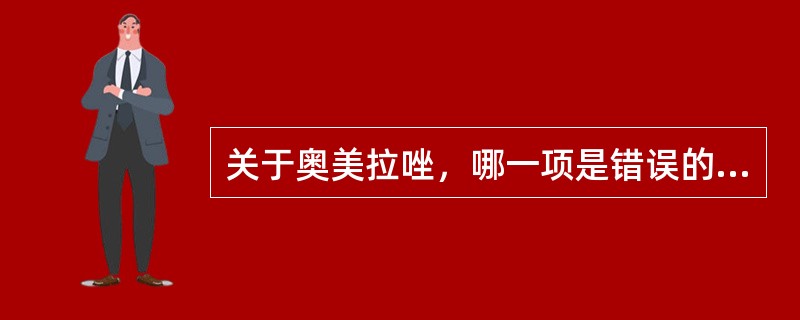 关于奥美拉唑，哪一项是错误的？（　　）