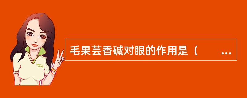 毛果芸香碱对眼的作用是（　　）。