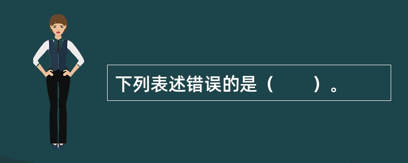 下列表述错误的是（　　）。