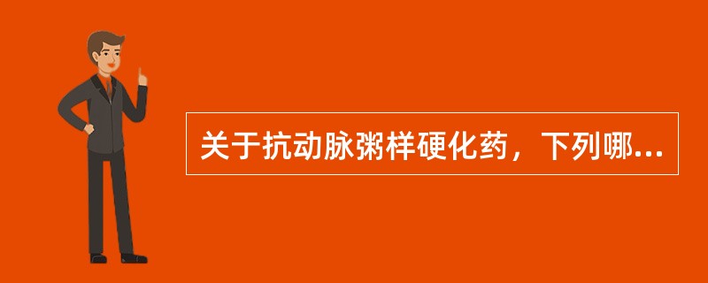 关于抗动脉粥样硬化药，下列哪一项叙述是错误的？（　　）