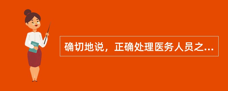 确切地说，正确处理医务人员之间关系的意义应除外（　　）。