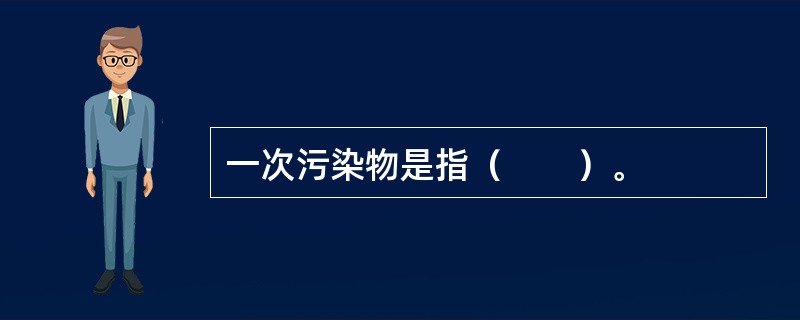 一次污染物是指（　　）。