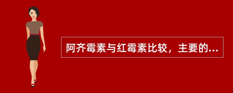 阿齐霉素与红霉素比较，主要的特点是（　　）。