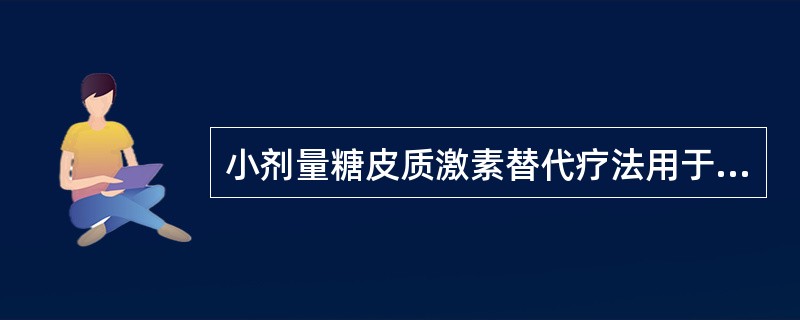 小剂量糖皮质激素替代疗法用于治疗（　　）。