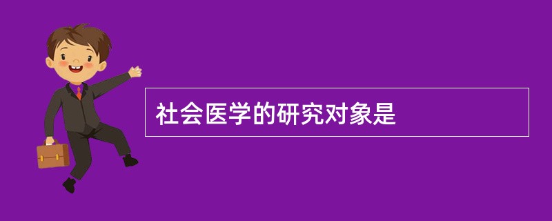 社会医学的研究对象是