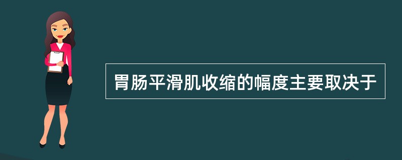 胃肠平滑肌收缩的幅度主要取决于