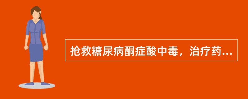 抢救糖尿病酮症酸中毒，治疗药物应选用