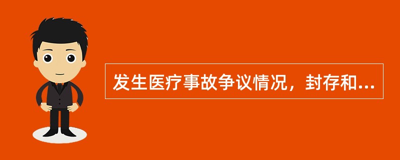 发生医疗事故争议情况，封存和启封病历等资料时应