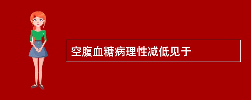 空腹血糖病理性减低见于