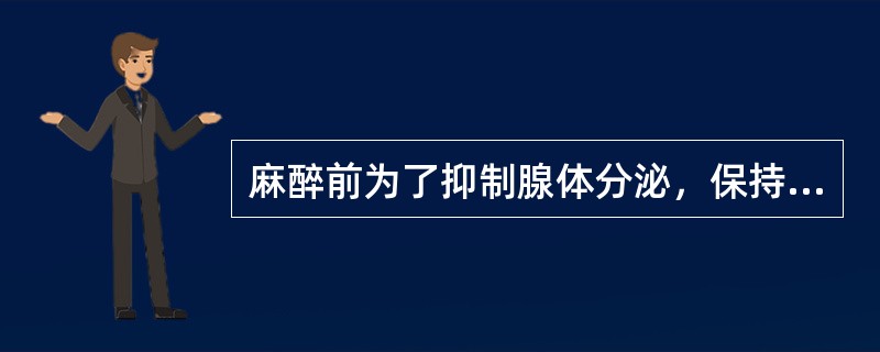麻醉前为了抑制腺体分泌，保持呼吸道通畅，可选用