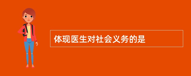 体现医生对社会义务的是