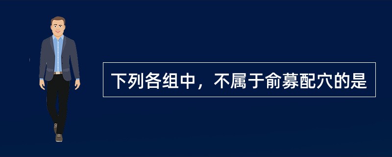 下列各组中，不属于俞募配穴的是